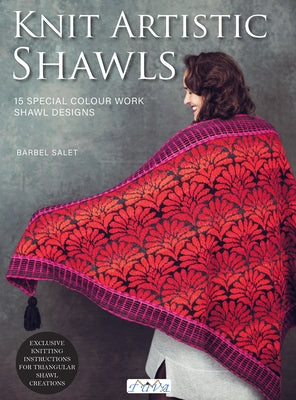 Knit Artistic Shawls: 15 Special Colour Work Designs. Exclusive Knitting Instructions for Triangular Shawl Creations. Paperback Tuva Publishing