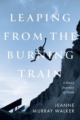 Leaping from the Burning Train: A Poet's Journey of Faith Paperback Slant Books