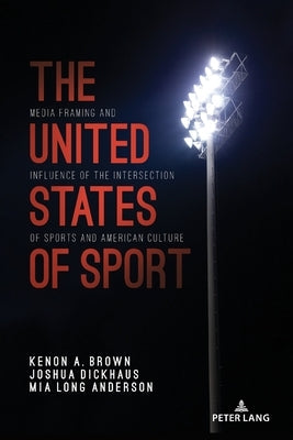 The United States of Sport: Media Framing and Influence of the Intersection of Sports and American Culture Paperback Peter Lang Inc., International Academic Publi