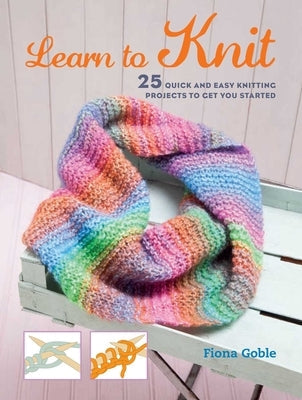 Learn to Knit: 25 Quick and Easy Knitting Projects to Get You Started Paperback Cico