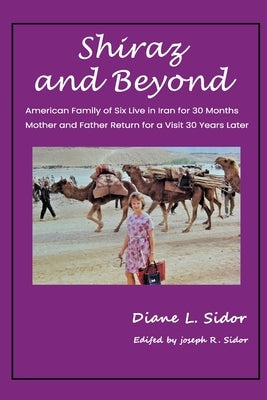 Shiraz and Beyond: American Family of Six Live in Iran for 30 Months; Mother and Father Return for a Visit 30 Years Later Paperback Diane L. Sidor
