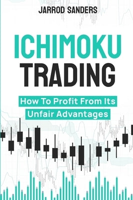 Ichimoku Trading: How To Profit From Its Unfair Advantages by Sanders, Jarrod