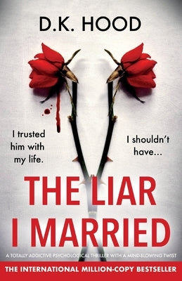 The Liar I Married: A totally addictive psychological thriller with a mind-blowing twist by Hood, D. K.