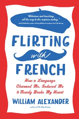 Flirting with French: How a Language Charmed Me, Seduced Me, and Nearly Broke My Heart Paperback Algonquin Books