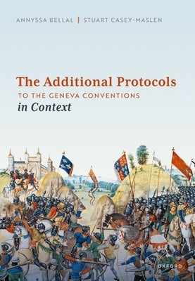 The Additional Protocols to the Geneva Conventions in Context by Bellal, Annyssa