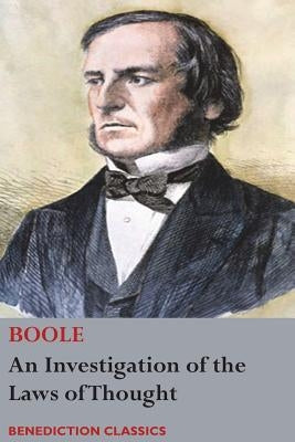 An Investigation of the Laws of Thought, on Which are Founded the Mathematical Theories of Logic and Probabilities Paperback Benediction Classics