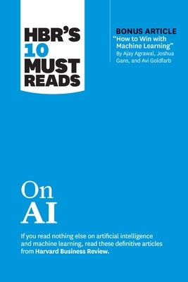 Hbr's 10 Must Reads on AI (with Bonus Article How to Win with Machine Learning by Ajay Agrawal, Joshua Gans, and AVI Goldfarb) Paperback Harvard Business Review Press