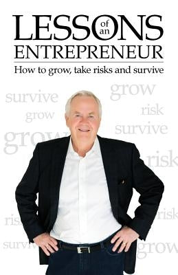 Lessons of an Entrepreneur: How to Grow, Take Risks and Survive Paperback Outskirts Press