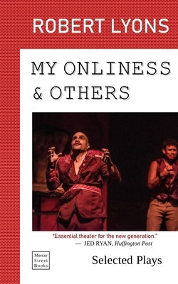 My Onliness & Others: Selected Plays Paperback Mercer Street Books Publishing, Inc.