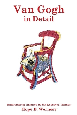 Van Gogh in Detail: Embroideries Inspired by Six Repeated Themes Paperback Hope B. Werness