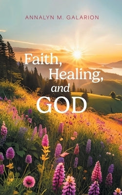 Faith, Healing, and God Paperback FriesenPress