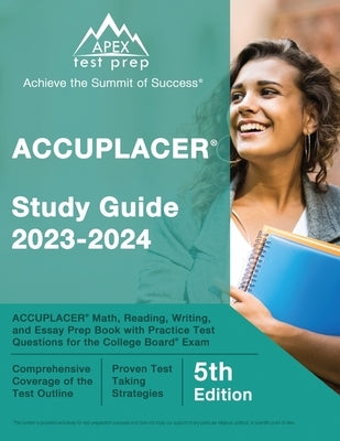 ACCUPLACER Study Guide 2023-2024: ACCUPLACER Math, Reading, Writing, and Essay Prep Book with Practice Test Questions for the College Board Exam [5th Paperback Apex Test Prep