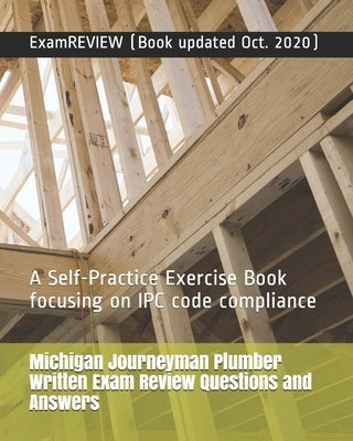 Michigan Journeyman Plumber Written Exam Review Questions and Answers: A Self-Practice Exercise Book focusing on IPC code compliance Paperback Createspace Independent Publishing Platform