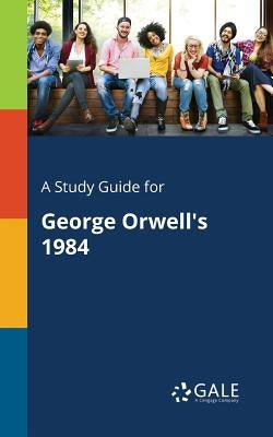 A Study Guide for George Orwell's 1984 Paperback Gale, Study Guides