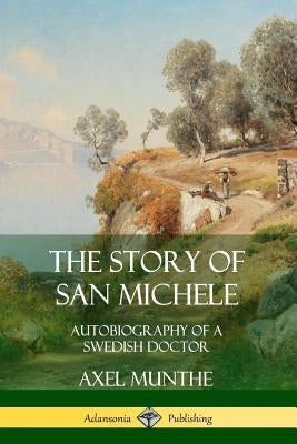 The Story of San Michele: Autobiography of a Swedish Doctor Paperback Lulu.com