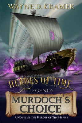 Heroes of Time Legends: Murdoch's Choice by Kramer, Wayne D.