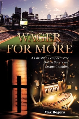 Wager for More: A Christian Perspective on Online Sports and Casino Gambling Paperback Christian Faith Publishing