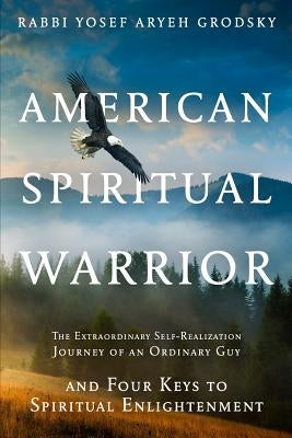 American Spiritual Warrior: The Extraordinary Self-Realization Journey of an Ordinary Guy and Four Keys to Spiritual Enlightenment Paperback Independently Published