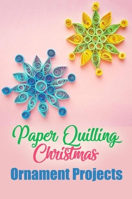 Paper Quilling Christmas Ornament Projects: Gift for Christmas Paperback Independently Published