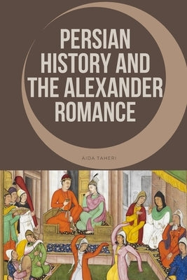 Persian History and the Alexander Romance Paperback Aida Taheri