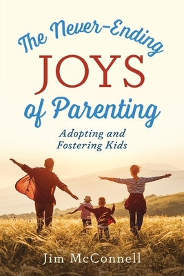 The Never-Ending Joys of Parenting: Adopting and Fostering Kids Paperback Redemption Press