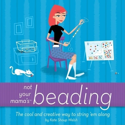 Not Your Mama's Beading: The Cool and Creative Way to String 'em Along Paperback Trade Paper Press