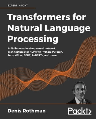 Transformers for Natural Language Processing: Build innovative deep neural network architectures for NLP with Python, PyTorch, TensorFlow, BERT, RoBER Paperback Packt Publishing