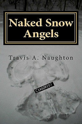Naked Snow Angels: The Authorized Biography of Travis A. Naughton Paperback Createspace Independent Publishing Platform
