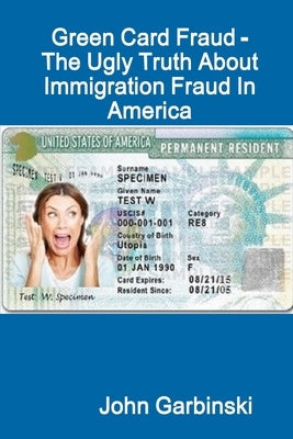 Green Card Fraud - The Ugly Truth About Immigration Fraud In America Paperback Lulu.com