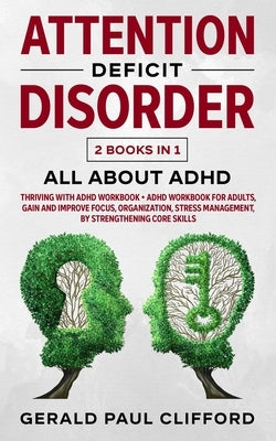 Attention Deficit Disorder: 2 Books in 1: ALL About ADHD: Thriving With Adhd Workbook + Adhd Workbook For Adults, Gain And Improve Focus, Organiza Paperback Independently Published