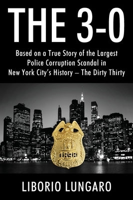 The 3-0: Based on a True Story of the Largest Police Corruption Scandal in New York City's History - The Dirty Thirty Paperback Outskirts Press