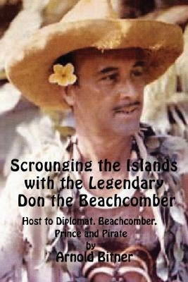 Scrounging the Islands with the Legendary Don the Beachcomber: Host to Diplomat, Beachcomber, Prince and Pirate Paperback iUniverse