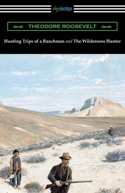 Hunting Trips of a Ranchman and The Wilderness Hunter Paperback Digireads.com