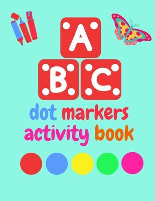 Dot Markers Activity Book ABC Animals shapes: Do a dot page a day - Giant, Large, Jumbo and Cute Art Paint Daubers Kids Activity ... Toddler, Preschoo Paperback Independently Published