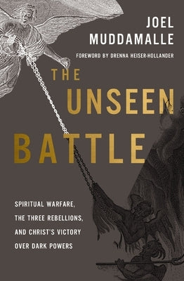 The Unseen Battle: Spiritual Warfare, the Three Rebellions, and Christ's Victory Over Dark Powers by Muddamalle, Joel