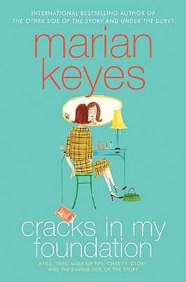 Cracks in My Foundation: Bags, Trips, Make-Up Tips, Charity, Glory, and the Darker Side of the Story: Essays and Stories by Marian Keyes William Morrow & Company