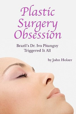 Plastic Surgery Obsession: Brazil's Dr Ivo Pitanguy Triggered It All Paperback Createspace Independent Publishing Platform