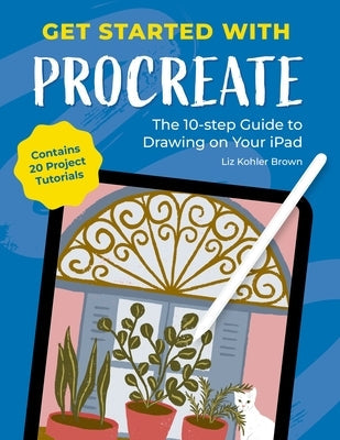 Get Started with Procreate: The 10-Step Guide to Drawing on Your Ipad: Contains 20 Project Tutorials Paperback David & Charles