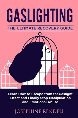 Gaslighting: The Ultimate Recovery Guide. Learn How to Escape from the Gaslight Effect and Finally Stop Manipulation and Emotional Paperback Josephine Rendell