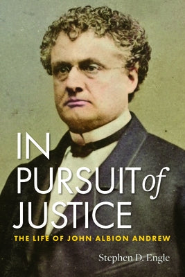 In Pursuit of Justice: The Life of John Albion Andrew Paperback University of Massachusetts Press