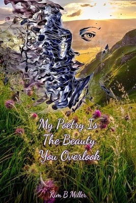My Poetry Is The Beauty You Overlook Paperback Kim B Miller