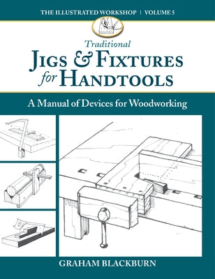 Traditional Jigs & Fixtures for Handtools: A Manual of Devices for Woodworking Paperback Cedar Lane Press