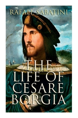 The Life of Cesare Borgia: Biography of the Prince Paperback E-Artnow