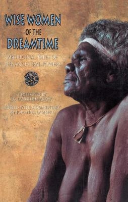 Wise Women of the Dreamtime: Aboriginal Tales of the Ancestral Powers Paperback Park Street Press