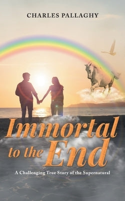 Immortal to the End: A Challenging True Story of the Supernatural Paperback Bookside Press