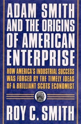 Adam Smith and the Origins of American Enterprise: How the Founding Fathers Turned to a Great Economist's Writings and Created the American Economy Paperback Truman Talley Books