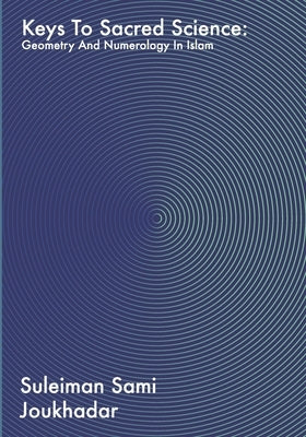 Keys to Sacred Science: Geometry and Numerolgy in Islam Paperback Independently Published