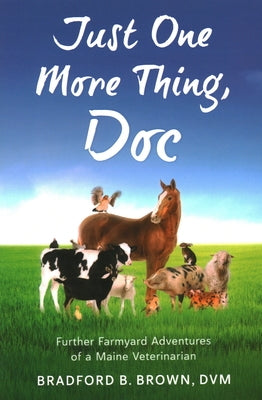 Just One More Thing, Doc: Further Farmyard Adventures of a Maine Veterinarian Paperback Down East Books