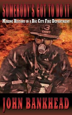 Somebody's Got to Do It: Making History in a Big City Fire Department Paperback Gypsy Publications