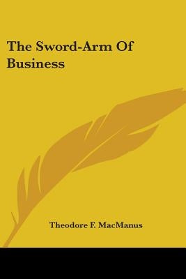 The Sword-Arm of Business Paperback Kessinger Publishing